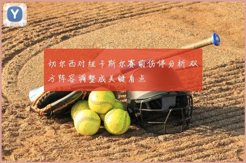 切尔西对纽卡斯尔赛前伤停分析 双方阵容调整成关键看点