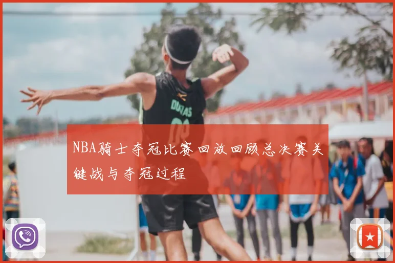 NBA骑士夺冠比赛回放回顾总决赛关键战与夺冠过程