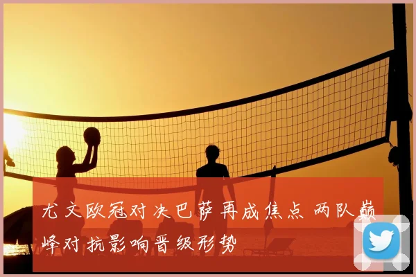 尤文欧冠对决巴萨再成焦点 两队巅峰对抗影响晋级形势