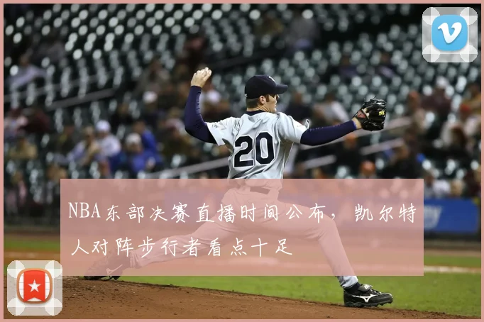 NBA东部决赛直播时间公布，凯尔特人对阵步行者看点十足