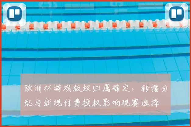 欧洲杯游戏版权归属确定，转播分配与新规付费授权影响观赛选择