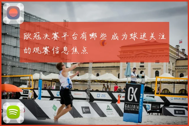 欧冠决赛平台有哪些 成为球迷关注的观赛信息焦点